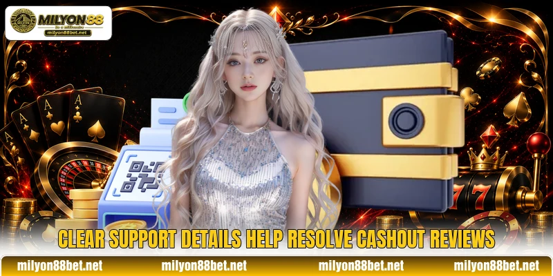 Clear support details help resolve cashout reviews