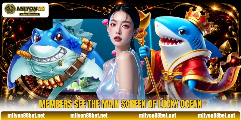 Members see the main screen of Lucky Ocean Members see the main screen of Lucky Ocean
