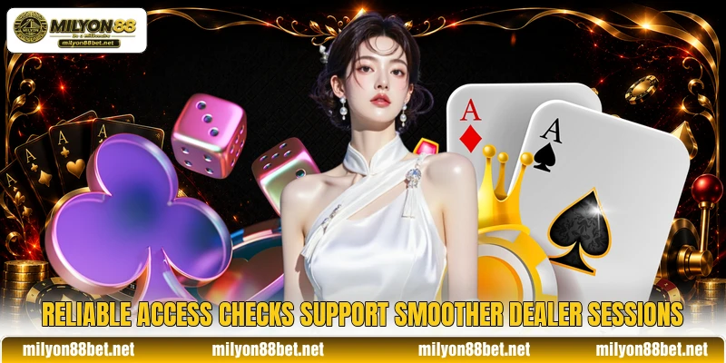 Reliable access checks support smoother dealer sessions